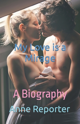 My Love is a Mirage: A Biography B09YNCDZ98 Book Cover