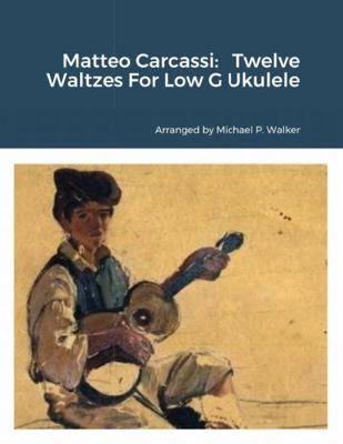 Matteo Carcassi: Twelve Waltzes For Low G Ukulele 1387549294 Book Cover