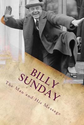 Billy Sunday: The Man And His Message 0982817223 Book Cover