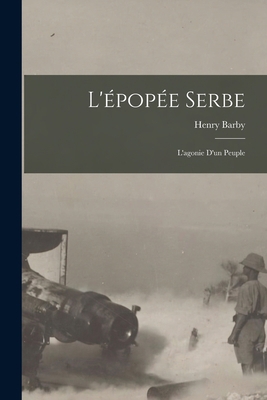 L'épopée serbe; l'agonie d'un peuple [French] 1017438641 Book Cover