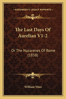 The Last Days Of Aurelian V1-2: Or The Nazarene... 1166203573 Book Cover