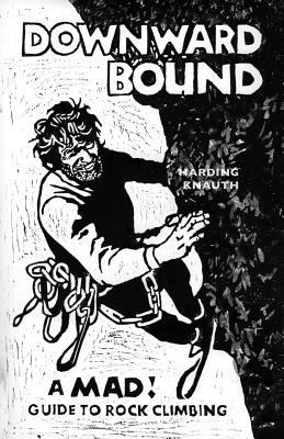 Downward Bound: A Mad! Guide to Rock Climbing 1940777402 Book Cover