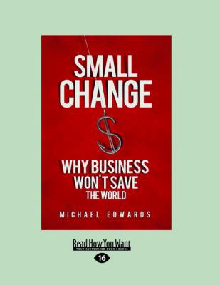 Small Change: Why Business Won't Save the World... [Large Print] 1459626427 Book Cover