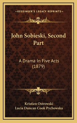 John Sobieski, Second Part: A Drama in Five Act... 116496996X Book Cover