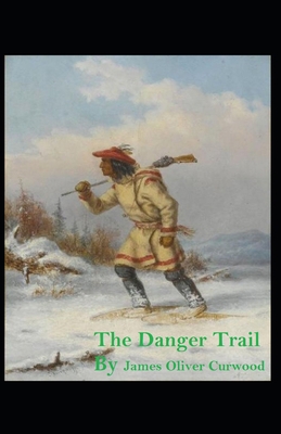 The Danger Trail: James Oliver Curwood (Classic... B094T5SMZ1 Book Cover