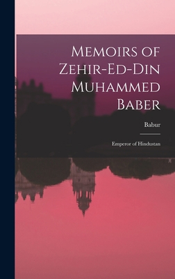 Memoirs of Zehir-Ed-Din Muhammed Baber: Emperor... 1016564015 Book Cover