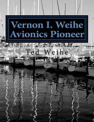 Vernon I. Weihe: Avionics Pioneer: Family and S... 1537061534 Book Cover