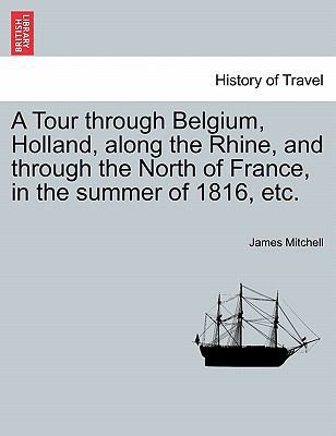 A Tour Through Belgium, Holland, Along the Rhin... 1241526788 Book Cover