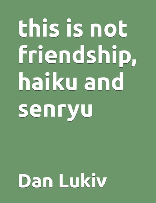 this is not friendship, haiku and senryu B0DYJXL6LM Book Cover