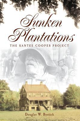 Sunken Plantations: The Santee Cooper Project 1540218740 Book Cover
