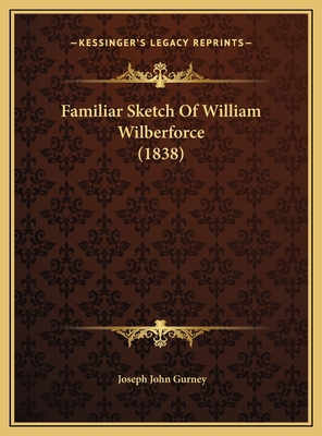 Familiar Sketch Of William Wilberforce (1838) 1169637213 Book Cover