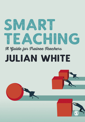 Smart Teaching: A Guide for Trainee Teachers 1529727278 Book Cover