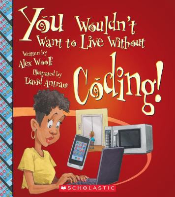 You Wouldn't Want to Live Without Coding! (You ... 0531128121 Book Cover