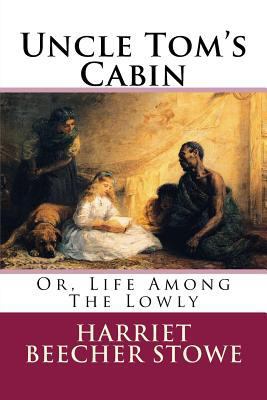 Uncle Tom's Cabin: Or, Life Among the Lowly 1517118808 Book Cover