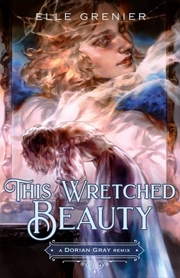 This Wretched Beauty: A Dorian Gray Remix 1250329787 Book Cover