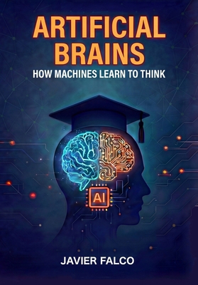Artificial Brains: How Machines Learn to Think B0GQD9XLQS Book Cover