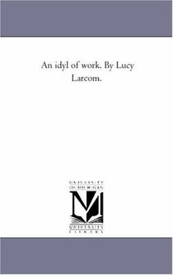 An Idyl of Work. by Lucy Larcom. 1425514693 Book Cover