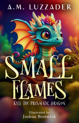 Small Flames: Kyli the Prismatic Dragon 1949078981 Book Cover