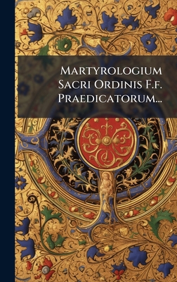Martyrologium Sacri Ordinis F.f. Praedicatorum... [Latin] 1024541959 Book Cover