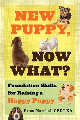 New Puppy, Now What? Foundation Skills for Rais... 1953865348 Book Cover