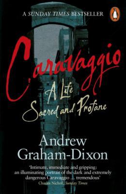 Caravaggio: A Life Sacred and Profane 0241954649 Book Cover