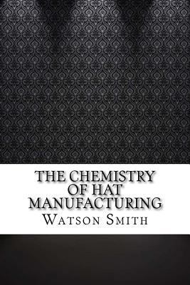 The Chemistry of Hat Manufacturing 154639219X Book Cover