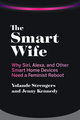 The Smart Wife: Why Siri, Alexa, and Other Smar... 026254279X Book Cover