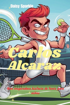 Carlos Alcaraz: Una inspiradora historia de ten... [Spanish] B0DHS8PVPZ Book Cover