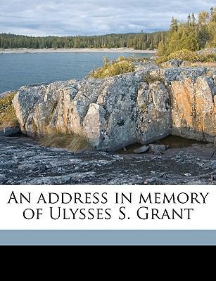 An Address in Memory of Ulysses S. Grant 1175440892 Book Cover