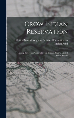 Crow Indian Reservation: Hearing Before the Com... 1018262008 Book Cover