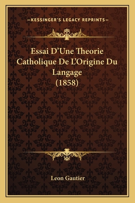 Essai D'Une Theorie Catholique De L'Origine Du ... [French] 1168315492 Book Cover