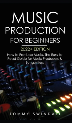 Music Production For Beginners 2022+ Edition: H... 1914312988 Book Cover