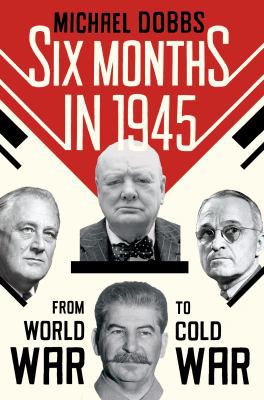 Six Months in 1945: FDR, Stalin, Churchill, and... 0091944236 Book Cover