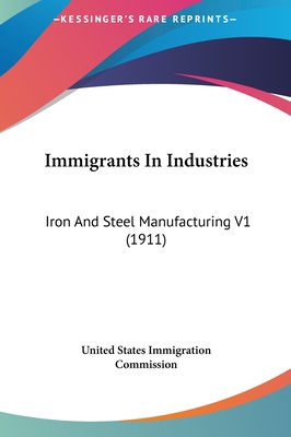 Immigrants in Industries: Iron and Steel Manufa... 1161737871 Book Cover