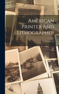 American Printer And Lithographer; Volume 37 1020990910 Book Cover