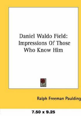 Daniel Waldo Field: Impressions Of Those Who Kn... 142865738X Book Cover