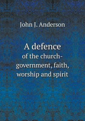 A defence of the church-government, faith, wors... 5518709161 Book Cover