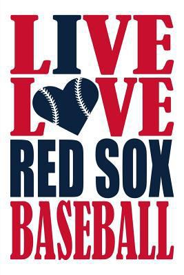 Live Love Red Sox Baseball Journal: A lined notebook for the Boston Red Sox fan, 6x9 inches, 200 pages. Live Love Baseball in red and I Heart Red Sox in blue. (Sports Fan Journals) 1721088091 Book Cover