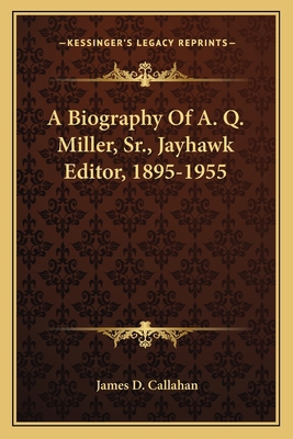 A Biography Of A. Q. Miller, Sr., Jayhawk Edito... 1163697745 Book Cover