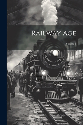 Railway Age; Volume 6 1022407201 Book Cover