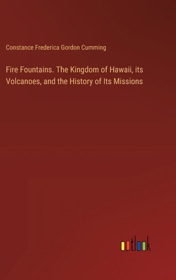 Fire Fountains. The Kingdom of Hawaii, its Volc... 3385345626 Book Cover