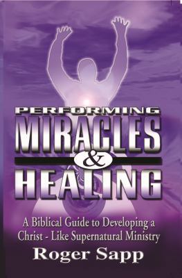 Performing Miracles and Healing : A Biblical Gu... 0966208552 Book Cover