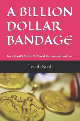 A Billion Dollar Bandage: Ivory Coast's AFCON 2... B0CV7PYYRZ Book Cover