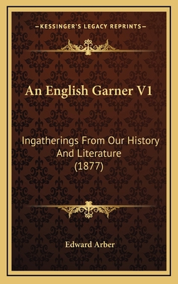 An English Garner V1: Ingatherings From Our His... 1164466593 Book Cover