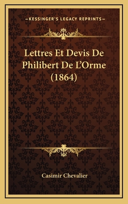 Lettres Et Devis De Philibert De L'Orme (1864) [French] 1167845064 Book Cover