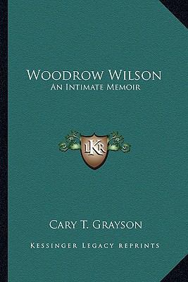 Woodrow Wilson: An Intimate Memoir 116382559X Book Cover