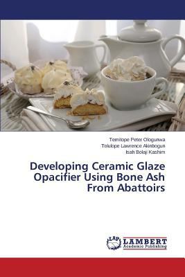 Developing Ceramic Glaze Opacifier Using Bone A... 3659507598 Book Cover