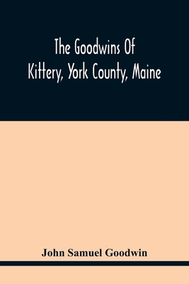 The Goodwins Of Kittery, York County, Maine 9354416462 Book Cover