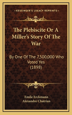 The Plebiscite Or A Miller's Story Of The War: ... 1165861178 Book Cover