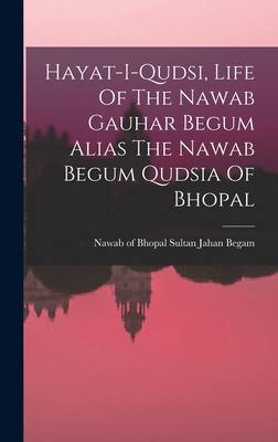 Hayat-i-qudsi, Life Of The Nawab Gauhar Begum A... 1017221405 Book Cover